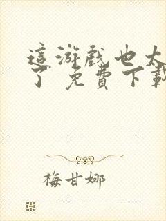 这游戏也太真实了 免费下载