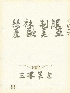 丝袜 制服 国产 欧美 亚洲