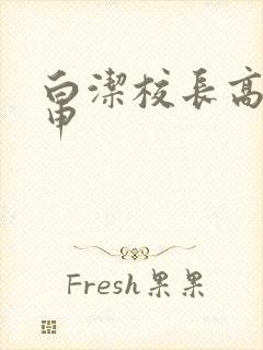 白洁校长高义王申