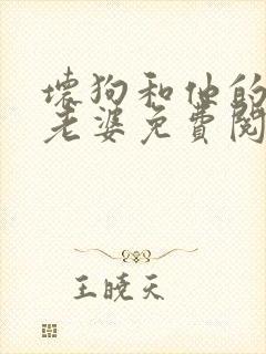 坏狗和他的可爱老婆免费阅读