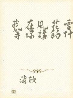 我在风花雪月里等你讲的什么