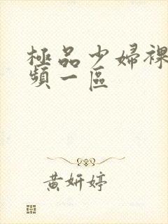 极品少妇裸体视频一区