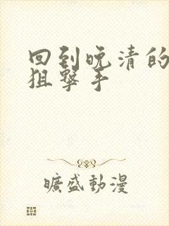 回到晚清的特种狙击手