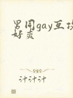 男同gay互攻好爽