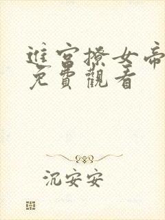 进宫撩女帝短剧免费观看