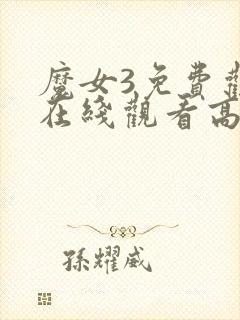 魔女3免费观看在线观看高清版全集下载