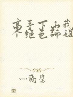 高手下山我有七个绝色师姐全集