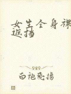 女生全身裸体无遮挡