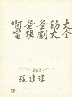 啊爸爸的大吉吧电视剧大全免费观看