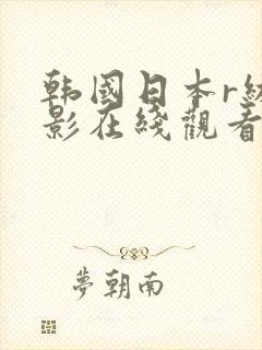 韩国日本r级电影在线观看