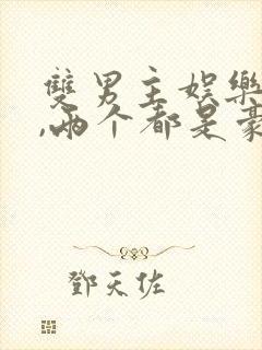 双男主娱乐圈文,两个都是豪门封面