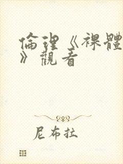 伦理《裸体肉欲》观看