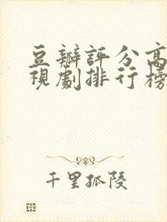 豆瓣评分高的电视剧排行榜前十名