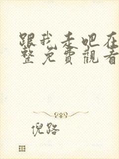 跟我走吧在线完整免费观看高清