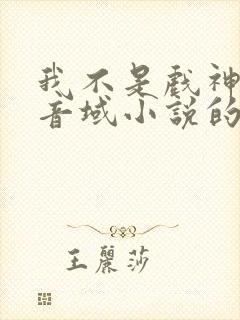 我不是戏神三九音域小说的免费阅读