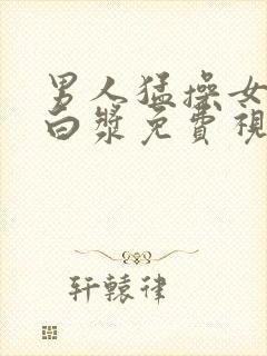 男人猛操女人出白浆免费视频