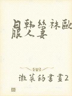 日韩丝袜欧美制服人妻