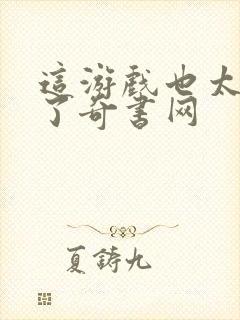 这游戏也太真实了奇书网