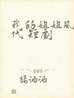我的姐姐风华绝代 短剧