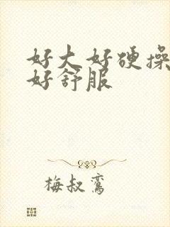 好大好硬操的我好舒服