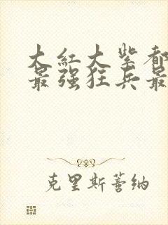 大红大紫都市之最强狂兵最新章节