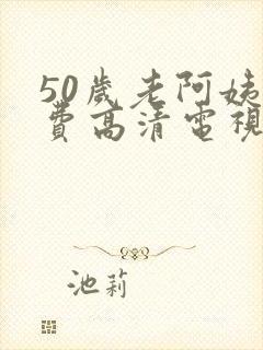 50岁老阿姨免费高清电视剧全集