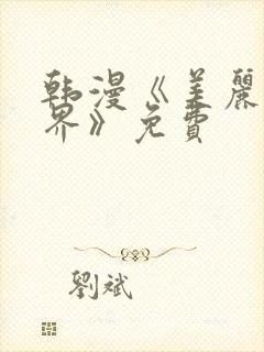 韩漫《美丽的世界》免费