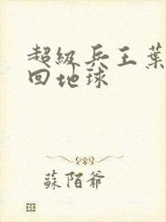 超级兵王叶谦重回地球