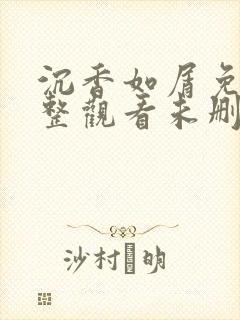 沉香如屑免费完整观看未删减