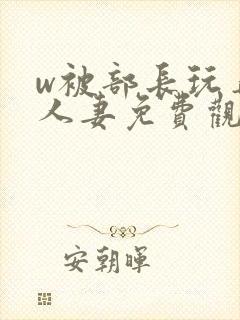 w被部长玩弄的人妻免费观看