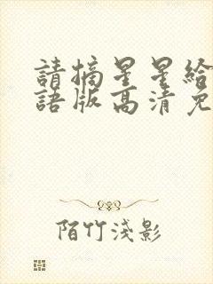 请摘星星给我国语版高清免费观看