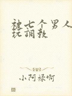 被七个男人绑着玩调教