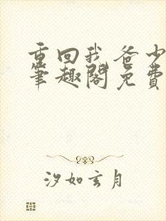 重回我爸少年时笔趣阁免费