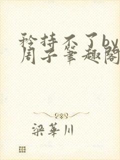 矜持不了by知周子笔趣阁免费阅读