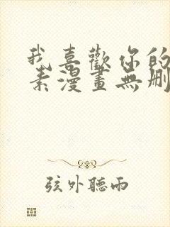 我喜欢你的信息素漫画无删减