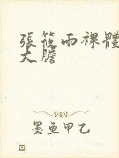 张筱雨裸体下面大胆