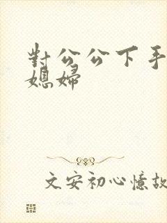 对公公下手的儿媳妇
