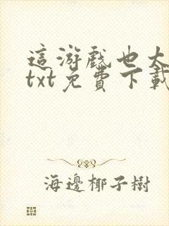 这游戏也太真了txt免费下载