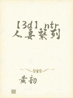 【3d】ntr人妻系列