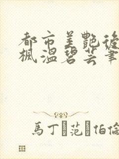 都市美艳后宫唐枫温碧芸笔趣阁