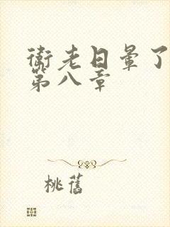 卫老日晕了淑蓉第八章