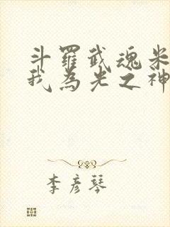 斗罗武魂米瑞斯我为光之神免费阅读