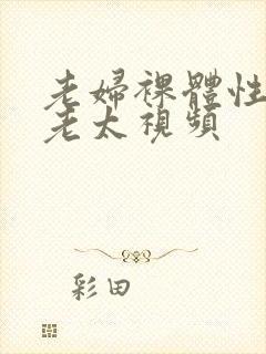 老妇裸体性激交老太视频