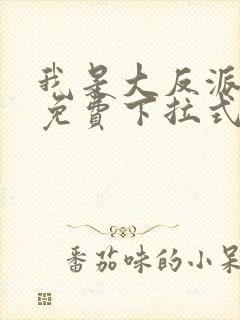 我是大反派漫画免费下拉式六漫画