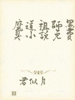 魔道祖师墨香铜臭小说免费无弹窗