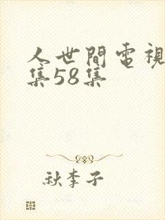 人世间电视剧全集58集