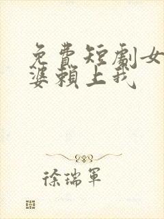 免费短剧女神老婆赖上我