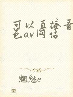 可以直接看的黄色av网站