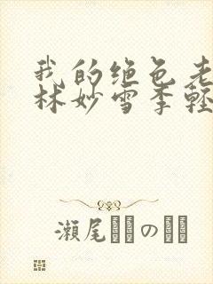 我的绝色老板娘林妙雪李轻眉全文