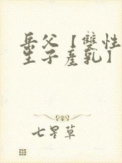 岳父【双性np生子产乳】